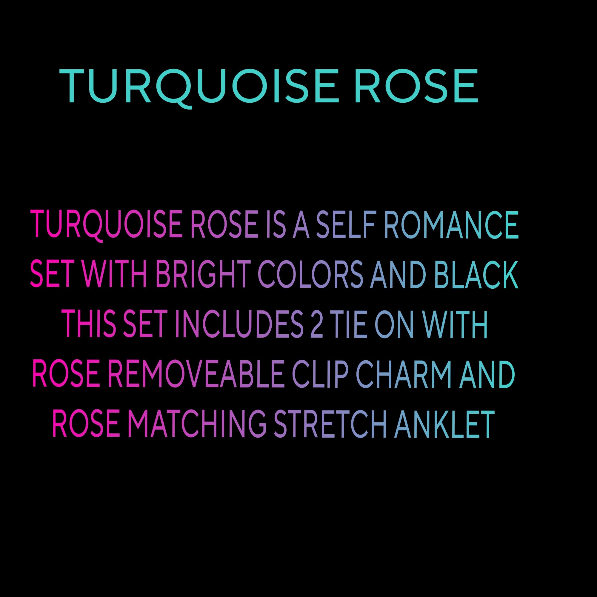 TURQUOISE ROSE ( TIE)